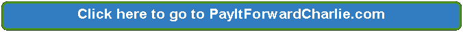 Rectangle: Rounded Corners: Click here to go to PayItForwardCharlie.com